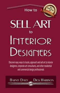 portada How to Sell Art to Interior Designers: Learn New Ways to Get Your Work into the Interior Design Market and Sell More Art (en Inglés)