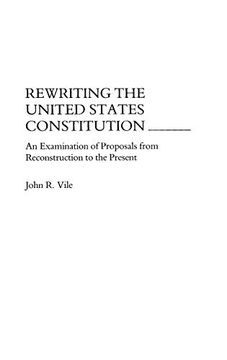 portada Rewriting the United States Constitution: An Examination of Proposals From Reconstruction to the Present (en Inglés)