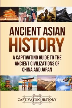 portada Ancient Asian History: A Captivating Guide to the Ancient Civilizations of China and Japan (in English)