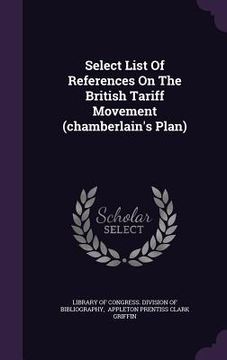 portada Select List Of References On The British Tariff Movement (chamberlain's Plan) (en Inglés)