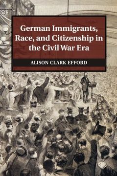 portada German Immigrants, Race, and Citizenship in the Civil war era (Publications of the German Historical Institute) (en Inglés)