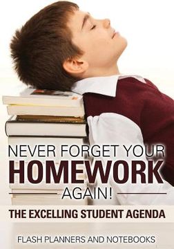 portada Never Forget Your Homework Again! The Excelling Student Agenda (en Inglés)