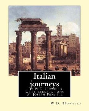 portada Italian journeys; By W.D. Howells with illustrations By Joseph Pennell: Joseph Pennell (July 4, 1857 - April 23, 1926) was an American artist and auth (en Inglés)