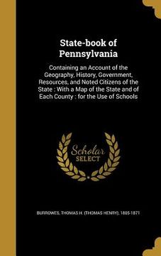 portada State-book of Pennsylvania: Containing an Account of the Geography, History, Government, Resources, and Noted Citizens of the State: With a Map of