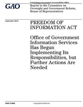 portada Freedom of Information Act :Office of Government Information Services has begun implementing Its responsibilities, but further actions are needed : ... Government Reform, House of Representatives.