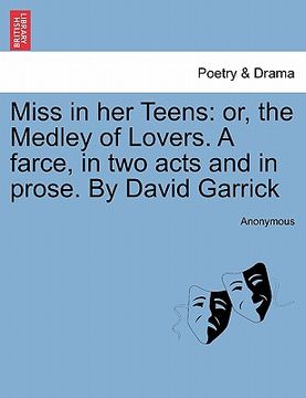 portada miss in her teens: or, the medley of lovers. a farce, in two acts and in prose. by david garrick (en Inglés)