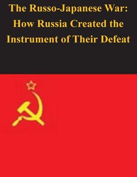 portada The Russo-Japanese War: How Russia Created the Instrument of Their Defeat (en Inglés)