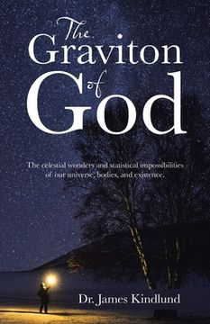 portada The Graviton of God: The Celestial Wonders and Statistical Impossibilities of Our Universe, Bodies, and Existence. (in English)