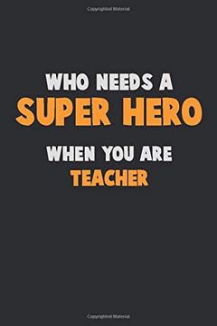 portada Who Need a Super Hero, When you are Teacher: 6x9 Career Pride 120 Pages Writing Nots (in English)