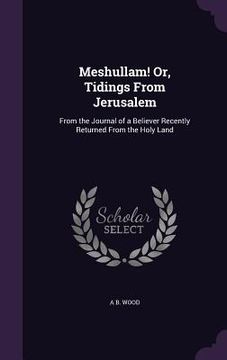 portada Meshullam! Or, Tidings From Jerusalem: From the Journal of a Believer Recently Returned From the Holy Land (en Inglés)