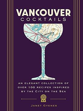 portada Vancouver Cocktails: An Elegant Collection of Over 100 Recipes Inspired by the City on the sea (City Cocktails) (in English)