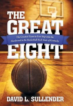 portada The Great Eight: The Greatest Team to Ever Step Onto the Hardwood in the Basketball-Rich State of Kentucky (en Inglés)