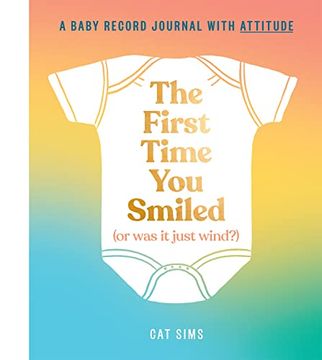 portada The First Time You Smiled (or Was It Just Wind?): A Baby Record Journal with Attitude (en Inglés)