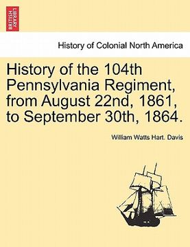 portada history of the 104th pennsylvania regiment, from august 22nd, 1861, to september 30th, 1864. (in English)