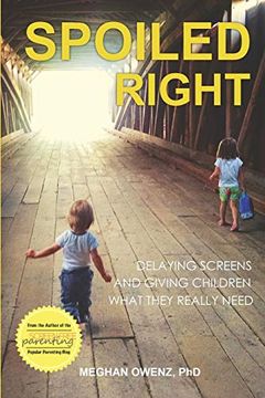 portada Spoiled Right: Delaying Screens and Giving Children What They Really Need (en Inglés)