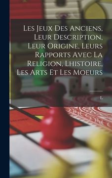 portada Les jeux des anciens, leur description, leur origine, leurs rapports avec la religion, lhistoire, les arts et les moeurs (en Francés)