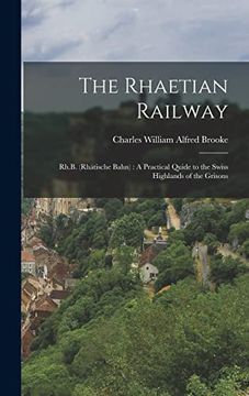 portada The Rhaetian Railway: Rha B. (Rhätische Bahn): A Practical Quide to the Swiss Highlands of the Grisons (en Inglés)