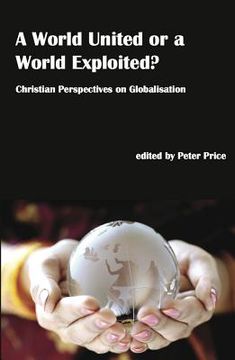 portada A World United or a World Exploited?: Christian Perspectives on Globalisation (en Inglés)