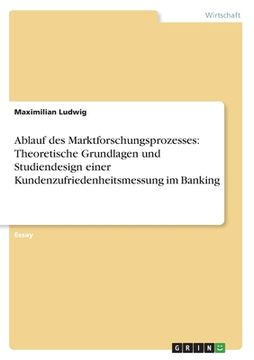 portada Ablauf des Marktforschungsprozesses: Theoretische Grundlagen und Studiendesign einer Kundenzufriedenheitsmessung im Banking (en Alemán)