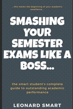 portada Smashing Your Semester Exams Like A Boss: The Smart Students' Complete Guide To Academic Excellence (en Inglés)