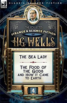 portada The Collected Strange & Science Fiction of h. G. Wells: Volume 4-The sea Lady & the Food of the Gods and how it Came to Earth (en Inglés)
