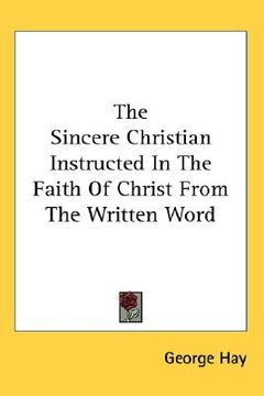 portada the sincere christian instructed in the faith of christ from the written word (en Inglés)