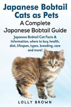 portada Japanese Bobtail Cats as Pets: Japanese Bobtail Cat Facts & Information, where to buy, health, diet, lifespan, types, breeding, care and more! A Comp (en Inglés)