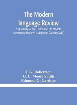 portada The Modern language review; A Quarterly Journal Edited For The Modern Humanities Research Association (Volume XVIII) (en Inglés)