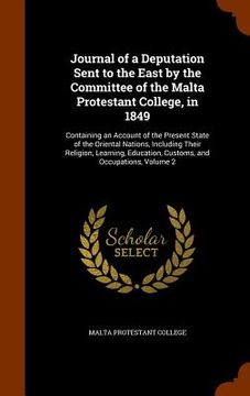portada Journal of a Deputation Sent to the East by the Committee of the Malta Protestant College, in 1849: Containing an Account of the Present State of the