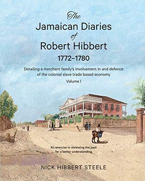 portada The Jamaican Diaries of Robert Hibbert 1772-1780: Detailing a Merchant Family's Involvement in and Defence of the Colonial Slave Trade Based Economy 