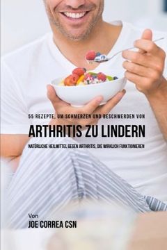 portada 55 Rezepte, um Schmerzen und Beschwerden von Arthritis zu lindern: Naturliche Heilmittel gegen Arthritis, die wirklich funktionieren (German Edition)