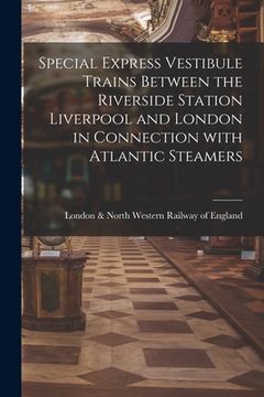 portada Special Express Vestibule Trains Between the Riverside Station Liverpool and London in Connection With Atlantic Steamers (en Inglés)