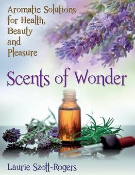 portada Scents of Wonder: Aromatic Solutions for Health, Beauty and Pleasure (en Inglés)