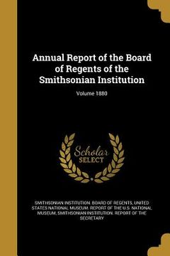 portada Annual Report of the Board of Regents of the Smithsonian Institution; Volume 1880 (en Inglés)