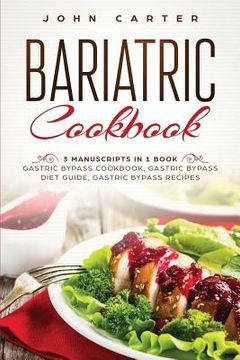 portada Bariatric Cookbook: 3 Manuscripts in 1 Book - Gastric Bypass Cookbook, Gastric Bypass Diet Guide, Gastric Bypass Recipes (en Inglés)