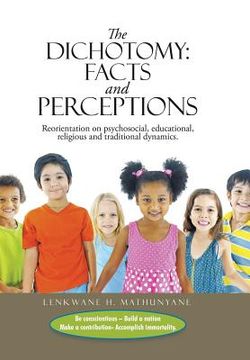portada The Dichotomy: Facts and Perceptions: Reorientation on psychosocial, educational, religious and traditional dynamics. (en Inglés)