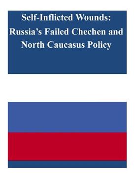 portada Self-Inflicted Wounds: Russia's Failed Chechen and North Caucasus Policy (en Inglés)