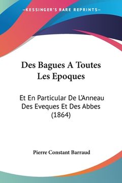 portada Des Bagues A Toutes Les Epoques: Et En Particular De L'Anneau Des Eveques Et Des Abbes (1864) (en Francés)