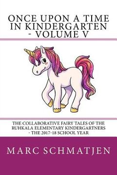 portada Once Upon a Time in Kindergarten - Volume V: The Collaborative Fairy Tales of the Ruhkala Elementary Kindergartners - The 2017-18 School Year (in English)