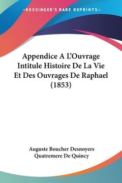 portada Appendice A L'Ouvrage Intitule Histoire De La Vie Et Des Ouvrages De Raphael (1853) (in French)