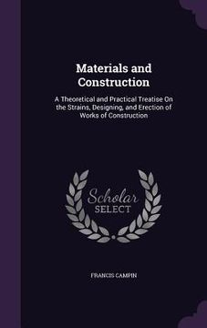 portada Materials and Construction: A Theoretical and Practical Treatise On the Strains, Designing, and Erection of Works of Construction (en Inglés)