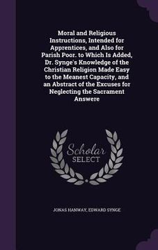 portada Moral and Religious Instructions, Intended for Apprentices, and Also for Parish Poor. to Which Is Added, Dr. Synge's Knowledge of the Christian Religi (in English)