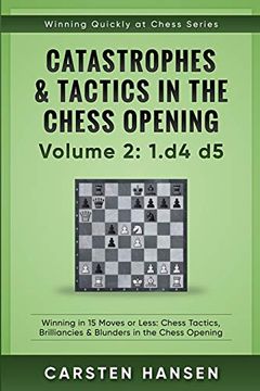 portada Catastrophes & Tactics in the Chess Opening - Volume 2: 1 d4 d5: Winning in 15 Moves or Less: Chess Tactics, Brilliancies & Blunders in the Chess Opening (Winning Quickly at Chess) (en Inglés)