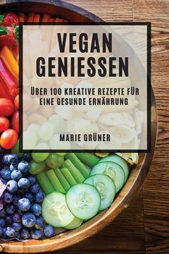 portada Vegan Genießen: Über 100 kreative Rezepte für eine gesunde Ernährung (in German)