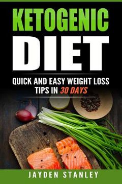 portada Ketogenic Diet: Quick and Easy Weight Loss Tips with Ketogenic Diet Recipes in 30 Days (in English)