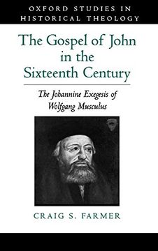 portada The Gospel of John in the Sixteenth Century: The Johannine Exegesis of Wolfgang Musculus (Oxford Studies in Historical Theology) (en Inglés)