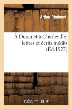 portada A Douai Et À Charleville, Lettres Et Écrits Inédits (en Francés)