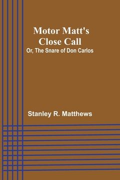 portada Motor Matt's Close Call; Or, The Snare of Don Carlos (in English)