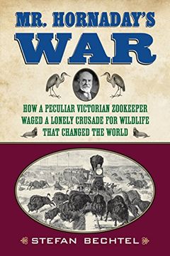 portada Mr. Hornaday's War: How a Peculiar Victorian Zookeeper Waged a Lonely Crusade for Wildlife That Changed the World (en Inglés)