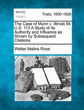 portada the case of munn v. illinois 94 u.s. 113 a study of its authority and influence as shown by subsequent citations (in English)